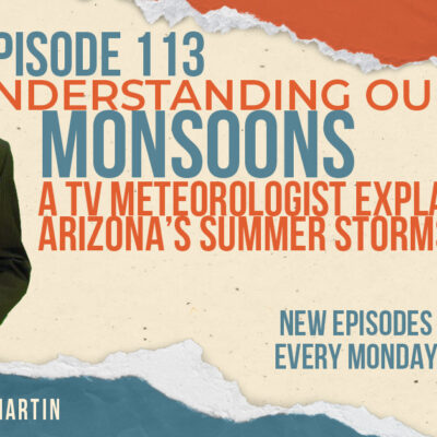 Understanding our Monsoons: A Meteorologist Explains Arizona’s Summer Storms
